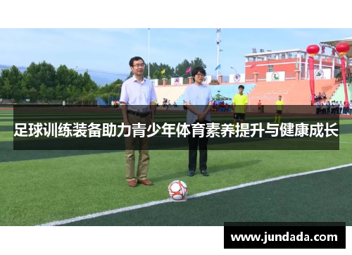 足球训练装备助力青少年体育素养提升与健康成长